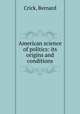 American science of politics: its origins and conditions, Crick, Bernard 