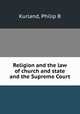 Religion and the law of church and state and the Supreme Court, Philip B. Kurland 