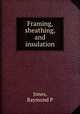 Framing, sheathing, and insulation, Raymond P. Jones 