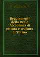 Regolamenti della Reale Accademia di pittura e scultura di Torino, Reale Accademia di pittura e scultura (Turin, Italy),Valperga, Luigi, b. 1755 