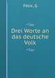 Drei Worte an das deutsche Volk, G. Felix 