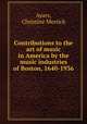 Contributions to the art of music in America by the music industries of Boston, 1640-1936, Ayars, Christine Merrick 