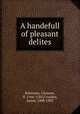 A handefull of pleasant delites, Robinson, Clement, fl. 1566-1584,Crossley, James, 1800-1883 