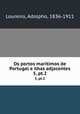 Os portos maritimos de Portugal e ilhas adjacentes. 5, pt.2, Loureiro, Adolpho, 1836-1911 