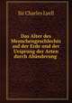Das Alter des Menschengeschlechts auf der Erde und der Ursprung der Arten durch Abanderung ., Sir Charles Lyell 