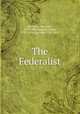 The Federalist, Hamilton, Alexander, 1757-1804,Madison, James, 1751-1836,Jay, John, 1745-1829 