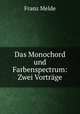 Das Monochord und Farbenspectrum: Zwei Vortrage, Franz Melde 