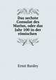 Das sechste Consulat des Marius, oder das Jahr 100 in der romischen ., Ernst Bardey 