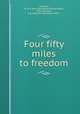 Four fifty miles to freedom, Johnston, M. A. B. (Maurice Andrew Brackenreed), 1892-,Yearsley, K.D. (Kenneth Darlaston), 1891- 