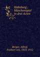 Habsburg ; Marchenspiel in drei Acten, Berger, Alfred, Freiherr von, 1853-1912 