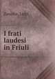 I frati laudesi in Friuli, Zanutto, Luigi 