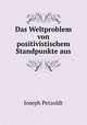 Das Weltproblem von positivistischem Standpunkte aus, Joseph Petzoldt 