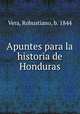 Apuntes para la historia de Honduras, Vera, Robustiano, b. 1844 