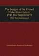 The budget of the United States Government. 1945 War Supplement, United States. Bureau of the Budget 