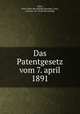 Das Patentgesetz vom 7. april 1891, Kent, Paul. [from old catalog],Germany. Laws, statutes, etc. [from old catalog] 