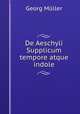 De Aeschyli Supplicum tempore atque indole., Georg Muller 