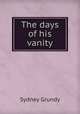 The days of his vanity, Sydney Grundy 