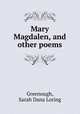 Mary Magdalen, and other poems, Greenough, Sarah Dana Loring 