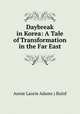 Daybreak in Korea: A Tale of Transformation in the Far East, Annie Laurie Adams ) Baird 