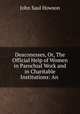 Deaconesses, Or, The Official Help of Women in Parochial Work and in Charitable Institutions: An ., John Saul Howson 