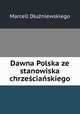 Dawna Polska ze stanowiska chrzescianskiego, Marcell Dluzniewskiego 