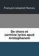 De choro et carmine lyrico apud Aristophanem, Francois Leopold Marcou 