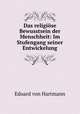Das religiose Bewusstsein der Menschheit: Im Stufengang seiner Entwickelung, Eduard von Hartmann 