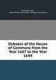 Debates of the House of Commons from the Year 1667 to the Year 1694., Anchitell Grey , Great Britain Parliament. House of Commons 