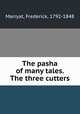 The pasha of many tales. The three cutters, Marryat, Frederick, 1792-1848 
