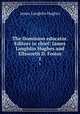The Dominion educator. Editors in chief: James Laughlin Hughes and Ellsworth D. Foster. 1, James L. Hughes 