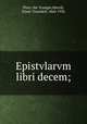 Epistvlarvm libri decem;, Pliny, the Younger,Merrill, Elmer Truesdell, 1860-1936 