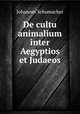 De cultu animalium inter Aegyptios et Judaeos, Johannes Schumacher 