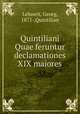 Quintiliani Quae feruntur declamationes XIX maiores, Lehnert, Georg, 1871-,Quintilian 