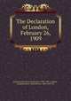 The Declaration of London,February 26, 1909, International Naval Conference (1908-1909 : London, England),Scott, James Brown, 1866-1943, ed 