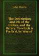The Defcription and Ufe of the Globes, and the Orrery: To which is Prefix`d, by Way of ., John Harris 