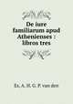 De iure familiarum apud Athenienses : libros tres, Es, A. H. G. P. van den 