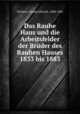 Das Rauhe Haus und die Arbeitsfelder der Bruder des Rauhen Hauses 1833 bis 1883, Wichern, Johann Hinrich, 1808-1881 