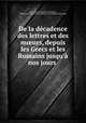 De la decadence des lettres et des m?urs, depuis les Grecs et les Romains jusqu