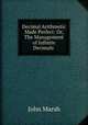 Decimal Arithmetic Made Perfect: Or, The Management of Infinite Decimals ., John Marsh 