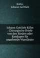 Johann Gottlieb Kuhn . Chirurgische Briefe von den Binden oder Bandagen fur angehende Wundarzte, Johann Gottlieb Kuhn 