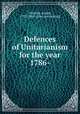 Defences of Unitarianism for the year 1786-, Priestley, Joseph, 1733-1804. [from old catalog] 