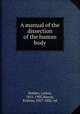 A manual of the dissection of the human body, Holden, Luther, 1815-1905,Mason, Erskine, 1837-1882, ed 