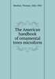The American handbook of ornamental trees microform, Meehan, Thomas, 1826-1901 