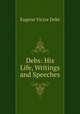 Debs: His Life, Writings and Speeches, Eugene Victor Debs 