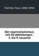 Der expressionismus; mit 50 abbildungen . 5. bis 9. tausend, Fechter, Paul, 1880-1958 