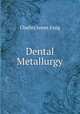 Dental Metallurgy, Charles James Essig 