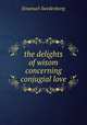 the delights of wisom concerning conjugial love, Emanuel Swedenborg 