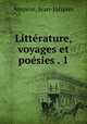 Litterature, voyages et poesies . 1, Jean-Jacques Ampere 