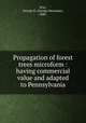 Propagation of forest trees microform : having commercial value and adapted to Pennsylvania, Wirt, George H. (George Hermann), 1880- 