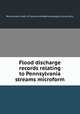 Flood discharge records relating to Pennsylvania streams microform, Pennsylvania. Dept. of Forests and Waters,Geological Survey (U.S.) 